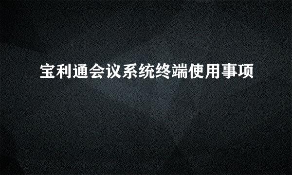 宝利通会议系统终端使用事项