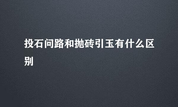 投石问路和抛砖引玉有什么区别