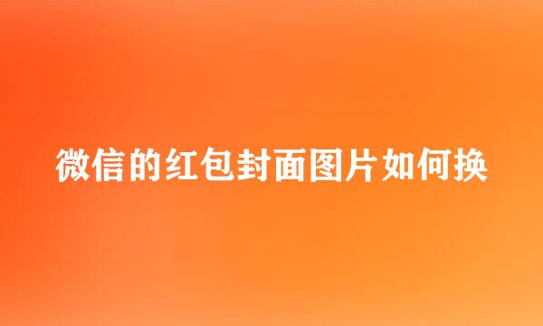 微信的红包封面图片如何换