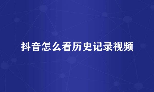 抖音怎么看历史记录视频