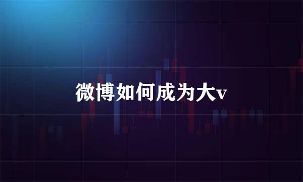 微博如何成为大v