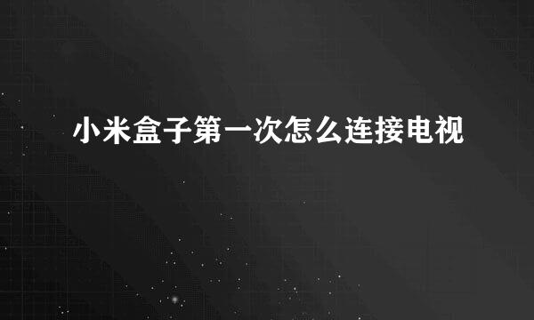 小米盒子第一次怎么连接电视