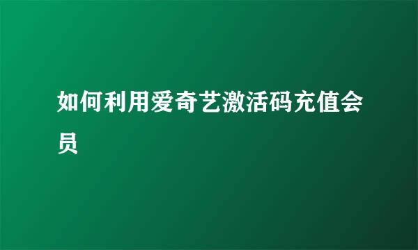 如何利用爱奇艺激活码充值会员