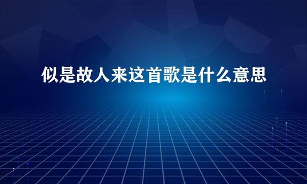 似是故人来这首歌是什么意思