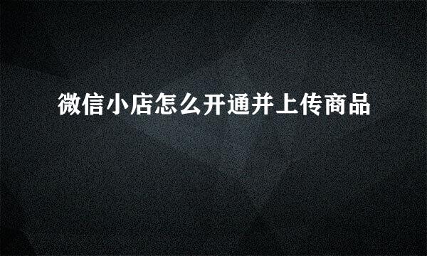 微信小店怎么开通并上传商品