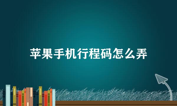 苹果手机行程码怎么弄