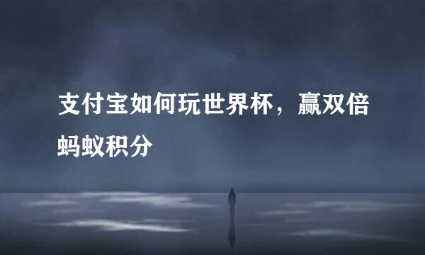 支付宝如何玩世界杯，赢双倍蚂蚁积分