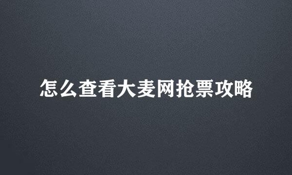 怎么查看大麦网抢票攻略