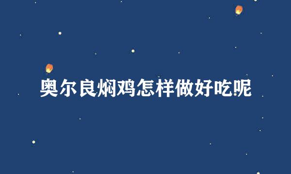 奥尔良焖鸡怎样做好吃呢