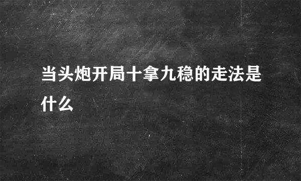 当头炮开局十拿九稳的走法是什么