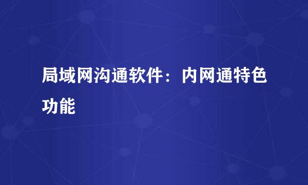 局域网沟通软件：内网通特色功能