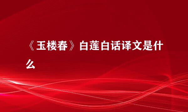 《玉楼春》白莲白话译文是什么