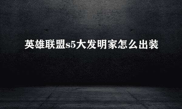 英雄联盟s5大发明家怎么出装