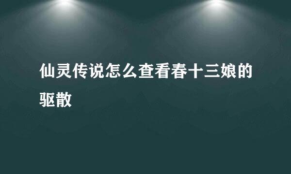 仙灵传说怎么查看春十三娘的驱散