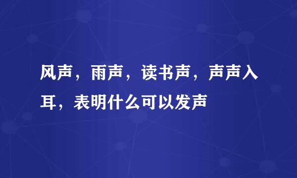 风声，雨声，读书声，声声入耳，表明什么可以发声
