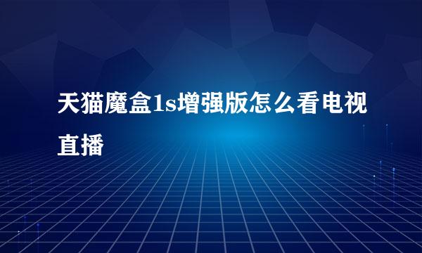 天猫魔盒1s增强版怎么看电视直播