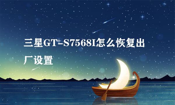 三星GT-S7568I怎么恢复出厂设置
