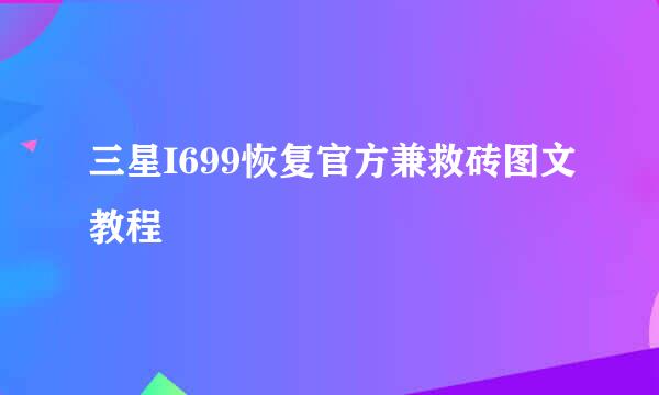 三星I699恢复官方兼救砖图文教程