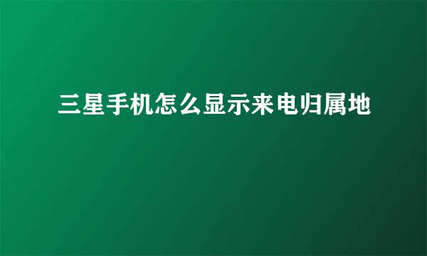 三星手机怎么显示来电归属地