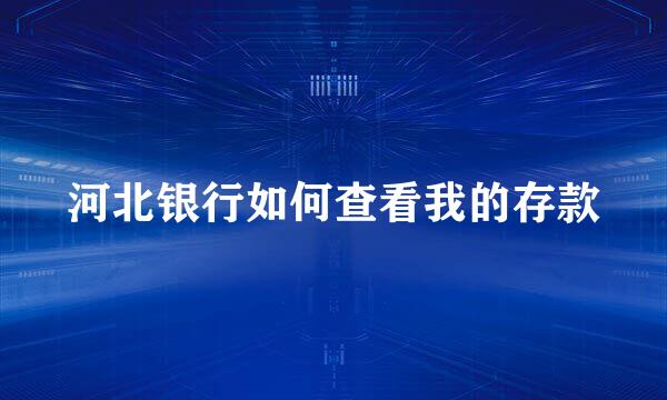 河北银行如何查看我的存款