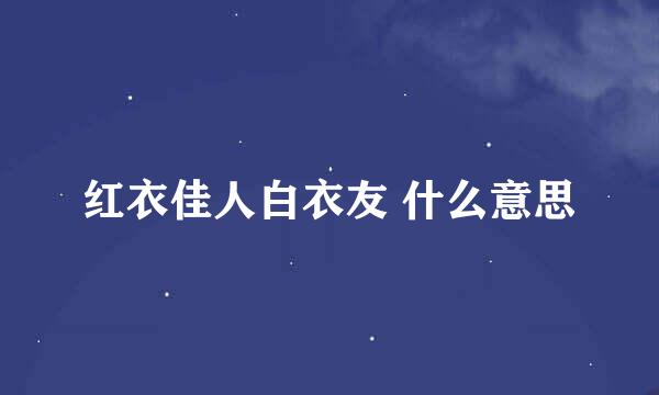 红衣佳人白衣友 什么意思