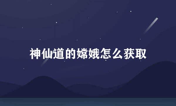 神仙道的嫦娥怎么获取