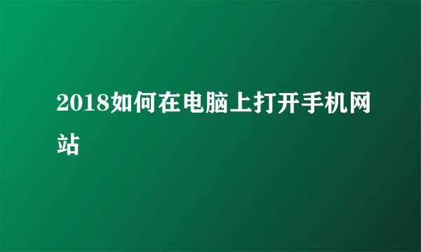 2018如何在电脑上打开手机网站