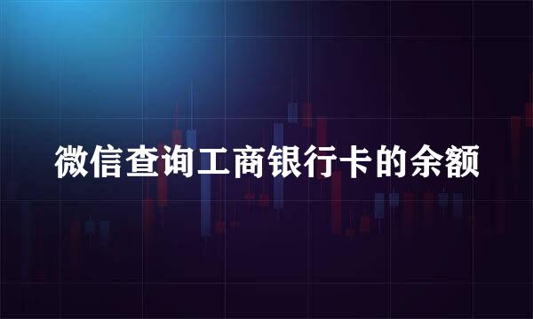 微信查询工商银行卡的余额