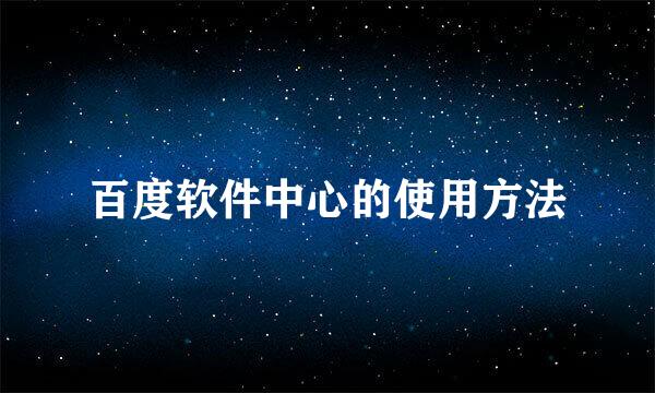 百度软件中心的使用方法