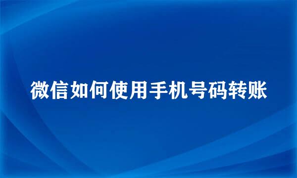 微信如何使用手机号码转账