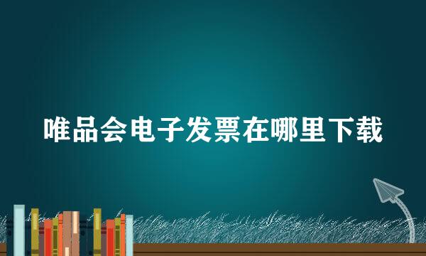 唯品会电子发票在哪里下载