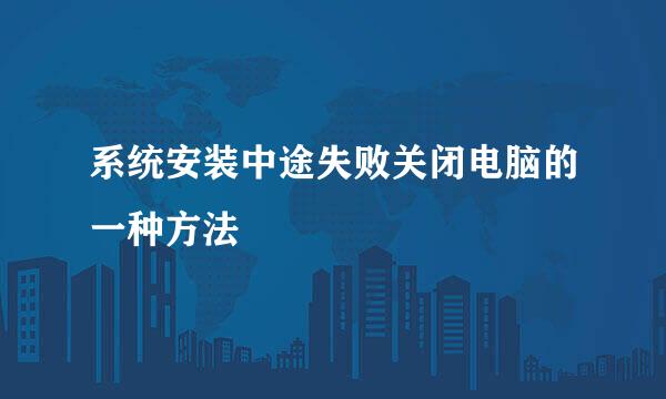 系统安装中途失败关闭电脑的一种方法