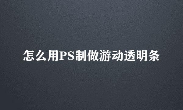 怎么用PS制做游动透明条