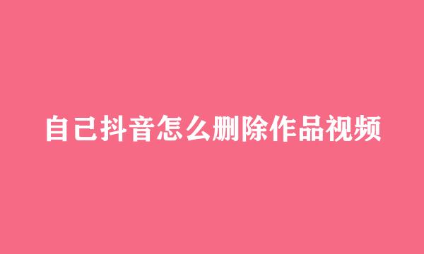 自己抖音怎么删除作品视频