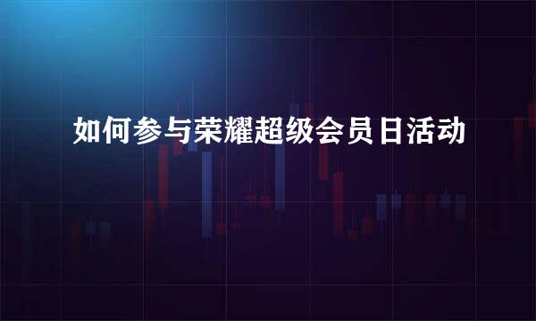 如何参与荣耀超级会员日活动