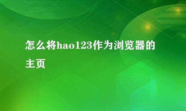 怎么将hao123作为浏览器的主页