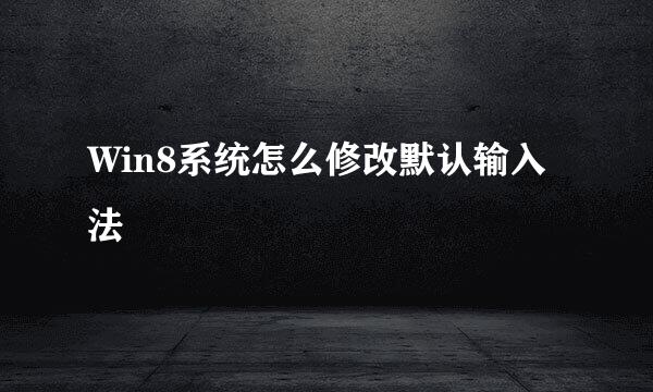 Win8系统怎么修改默认输入法