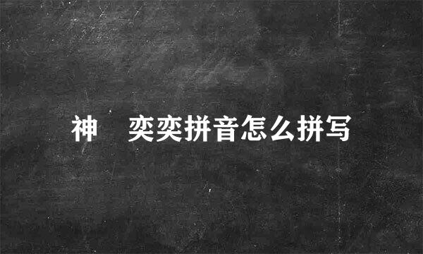 神釆奕奕拼音怎么拼写