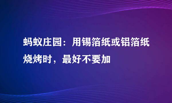 蚂蚁庄园：用锡箔纸或铝箔纸烧烤时，最好不要加
