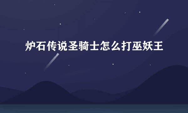 炉石传说圣骑士怎么打巫妖王