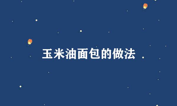 玉米油面包的做法