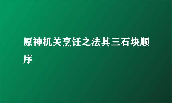 原神机关烹饪之法其三石块顺序