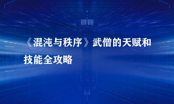 《混沌与秩序》武僧的天赋和技能全攻略