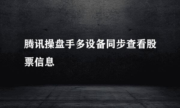 腾讯操盘手多设备同步查看股票信息