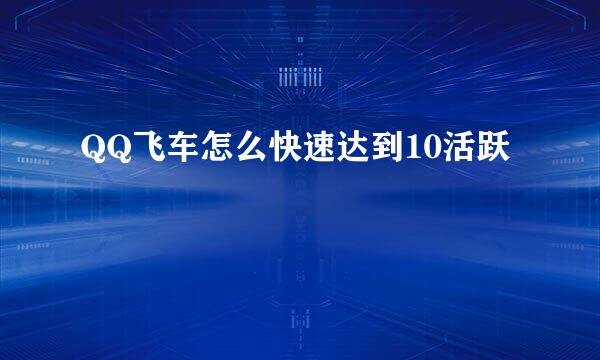 QQ飞车怎么快速达到10活跃