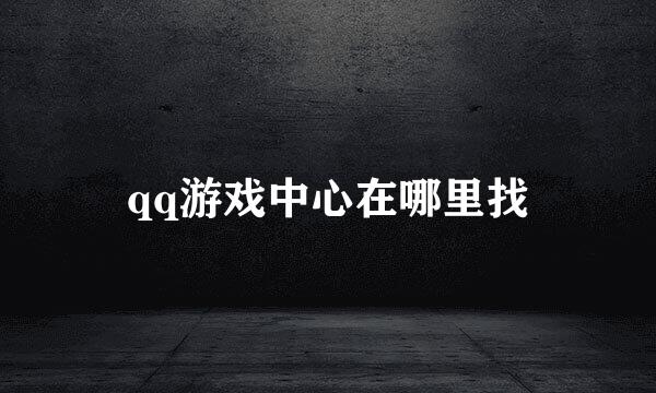 qq游戏中心在哪里找