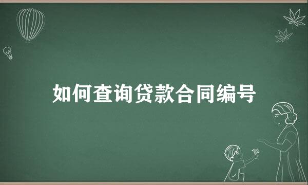 如何查询贷款合同编号