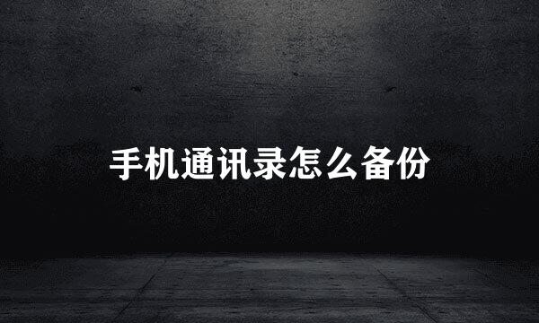 手机通讯录怎么备份