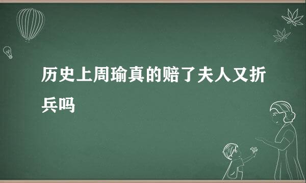 历史上周瑜真的赔了夫人又折兵吗