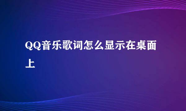 QQ音乐歌词怎么显示在桌面上
